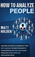 How To Analyze People: Unlocking The Secrets Of Personality Types, Body Language, The Dark Psychology Of Human Behavior, Emotion