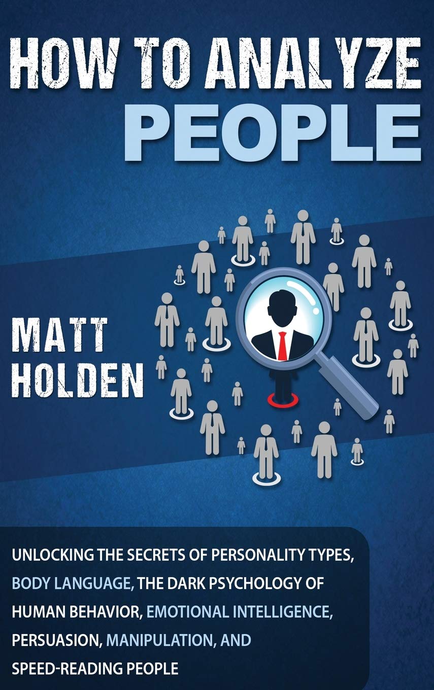 How To Analyze People: Unlocking The Secrets Of Personality Types, Body Language, The Dark Psychology Of Human Behavior, Emotion