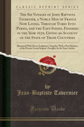 The Six Voyages of John Baptista Tavernier, a Noble Man of France Now Living, Through Turky Into Persia, and the EastIndies, Fi