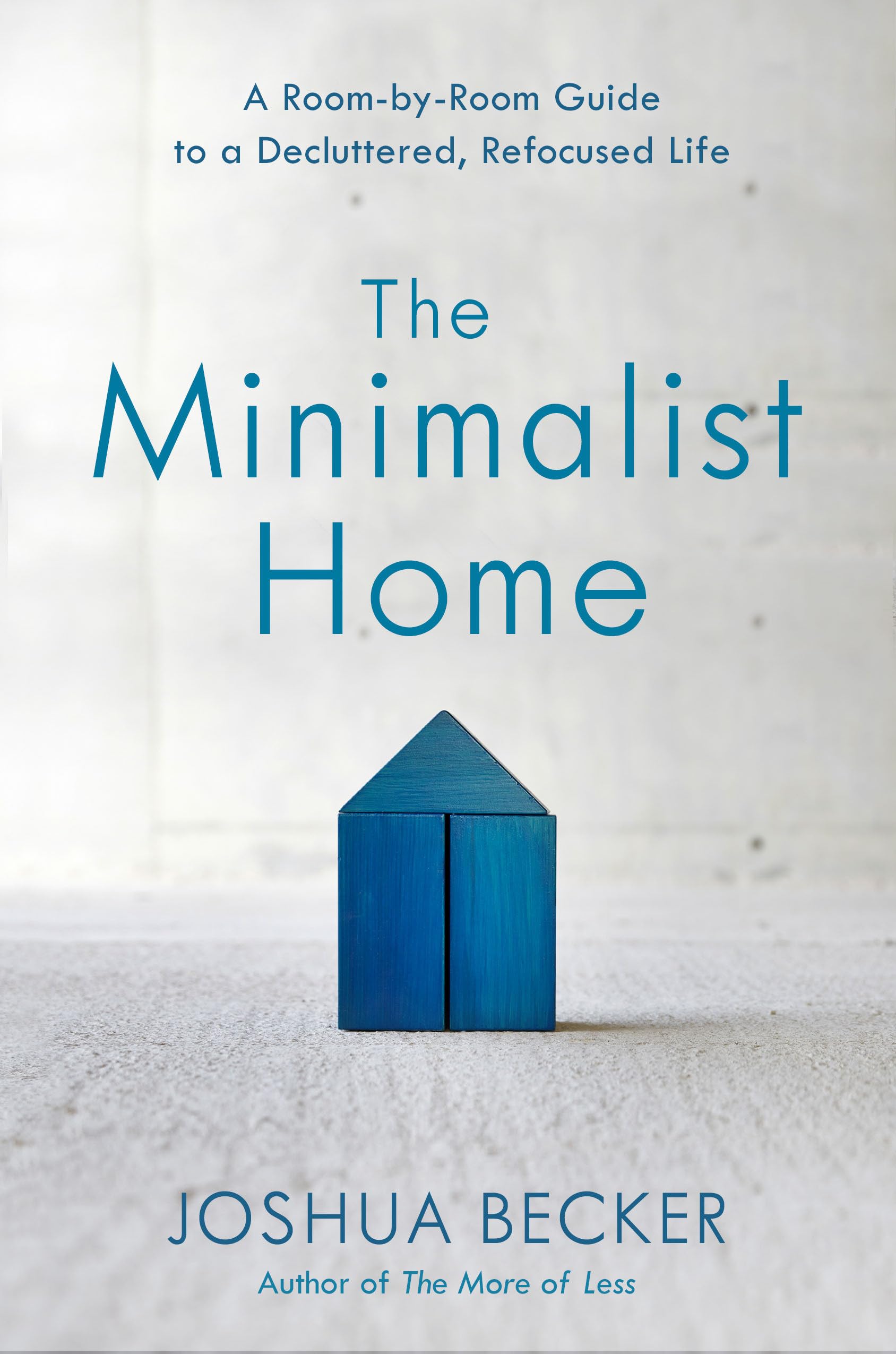 The Minimalist Home: A RoombyRoom Guide to a Decluttered, Refocused Life