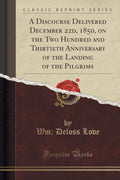 A Discourse Delivered December 22d, 1850, on the Two Hundred and Thirtieth Anniversary of the Landing of the Pilgrims (Classic R