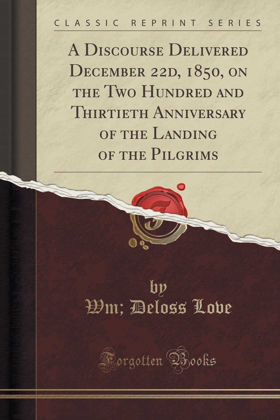 A Discourse Delivered December 22d, 1850, on the Two Hundred and Thirtieth Anniversary of the Landing of the Pilgrims (Classic R