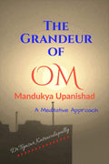The Grandeur Of Om : Mandukya Upanishad  A Meditative Approach