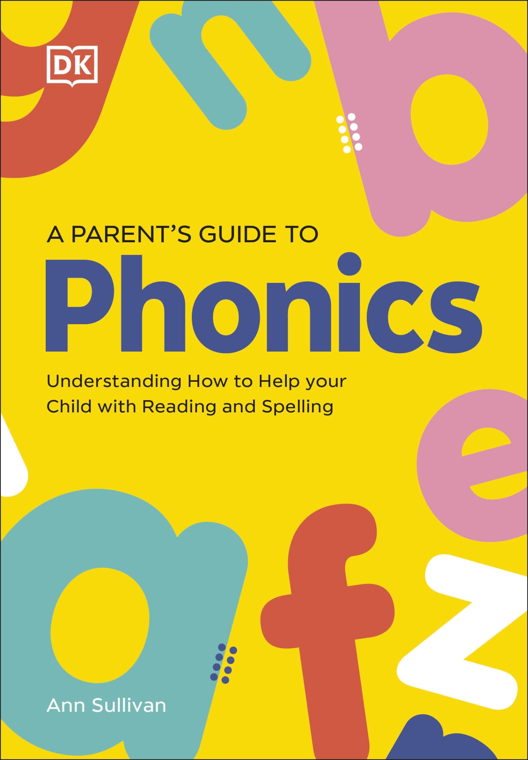 DK Super Phonics A Parents Guide to Phonics: Understanding How to Help Your Child with Reading and Spelling
