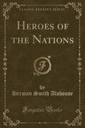 Heroes of the Nations (Classic Reprint)