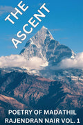 THE ASCENT : POETRY OF MADATHIL RAJENDRAN NAIR VOL.1