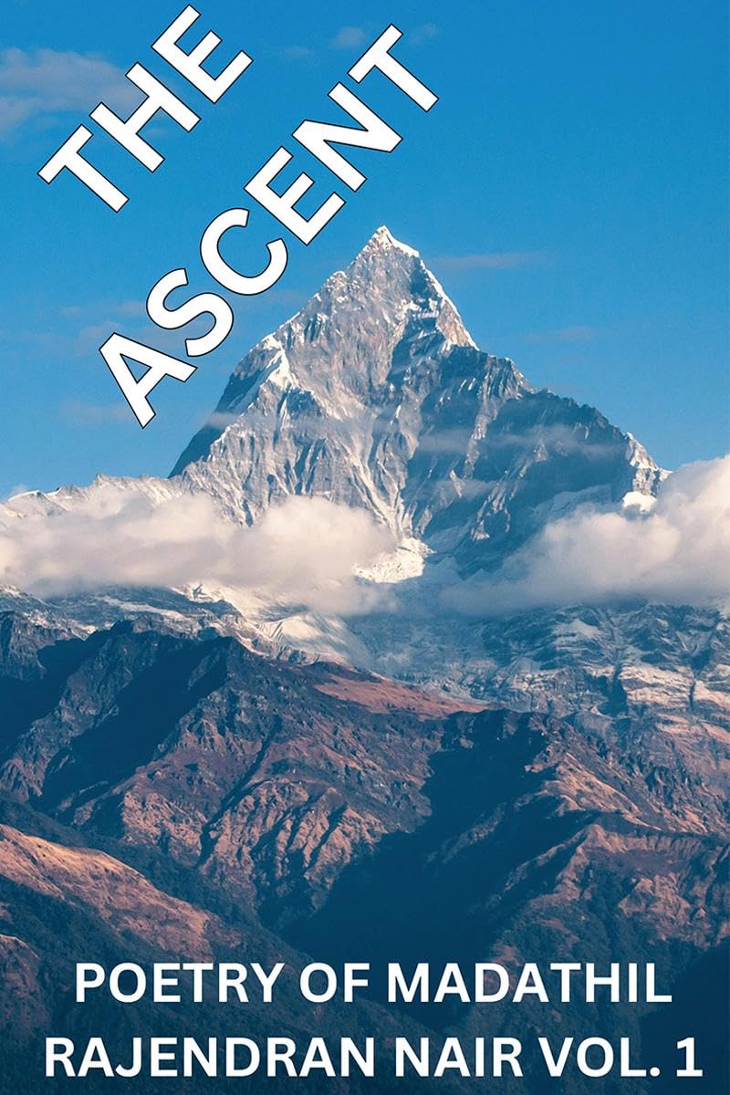 THE ASCENT : POETRY OF MADATHIL RAJENDRAN NAIR VOL.1