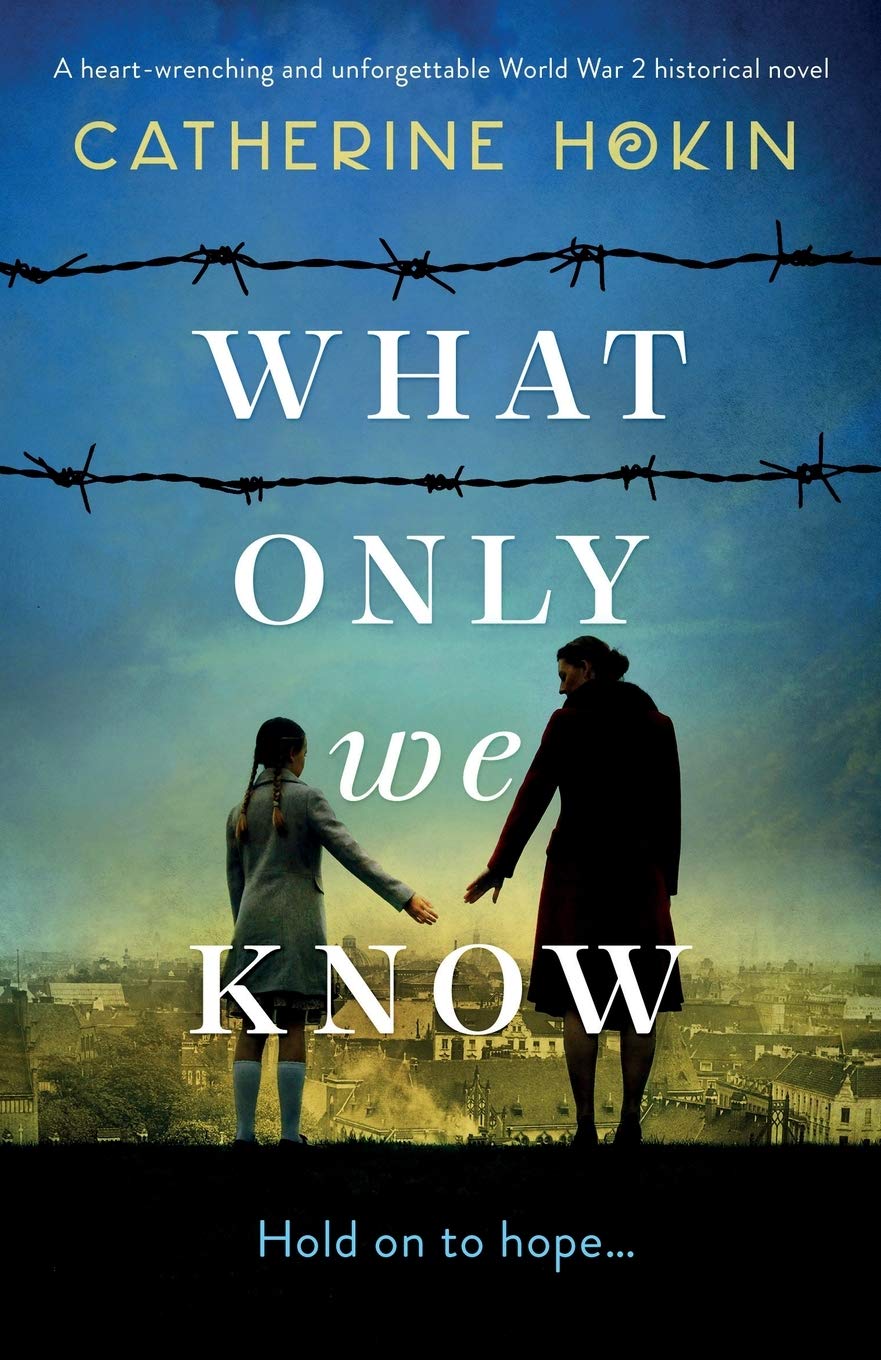 What Only We Know: A heartwrenching and unforgettable World War 2 historical novel