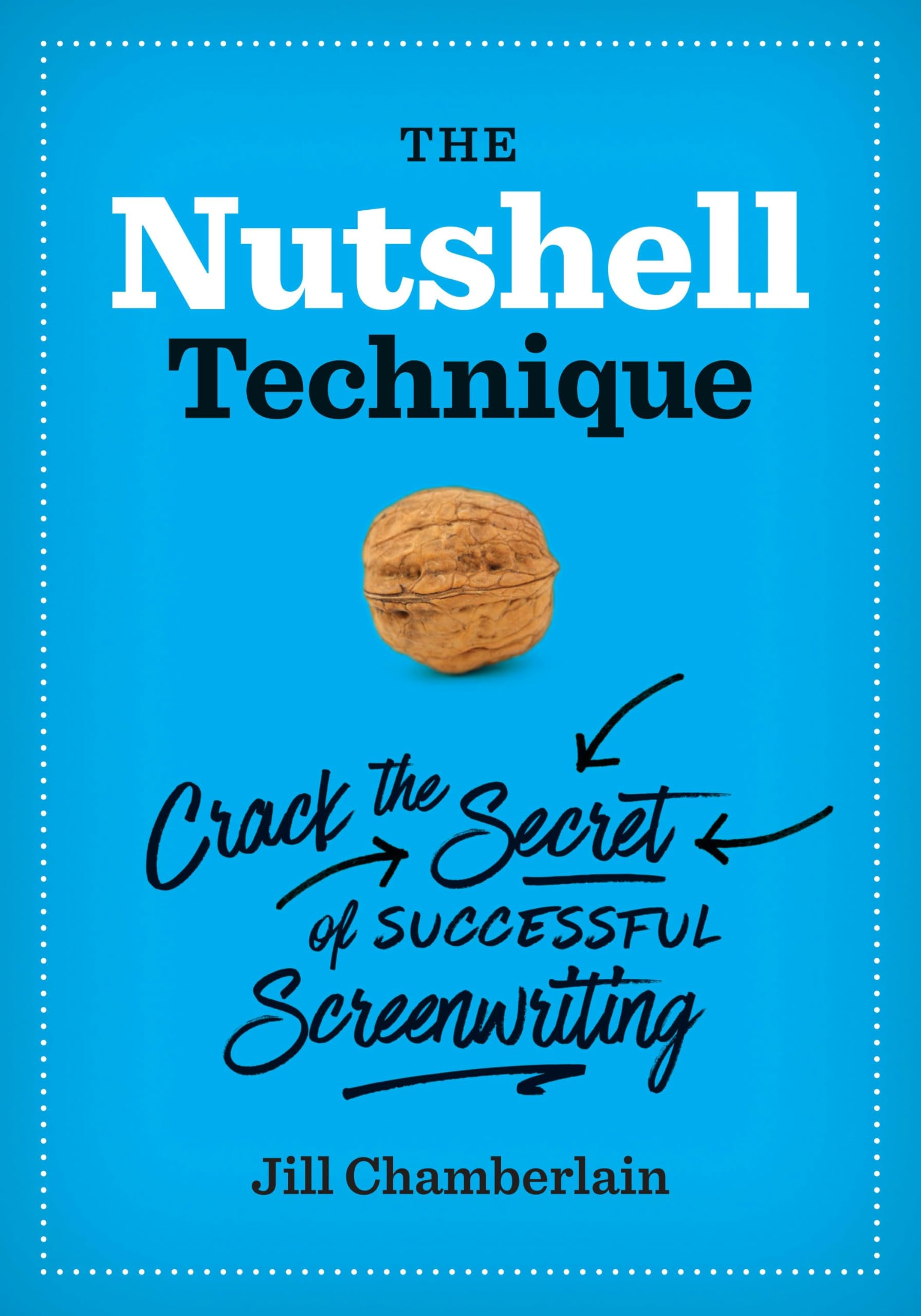 The Nutshell Technique: Crack the Secret of Successful Screenwriting | Jill Chamberlain | Foreword by Patrick Wright | Hardcover