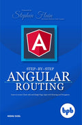 StepbyStep Angular Routing: Learn To Create clientside and Single Page Apps with Routing and Navigation