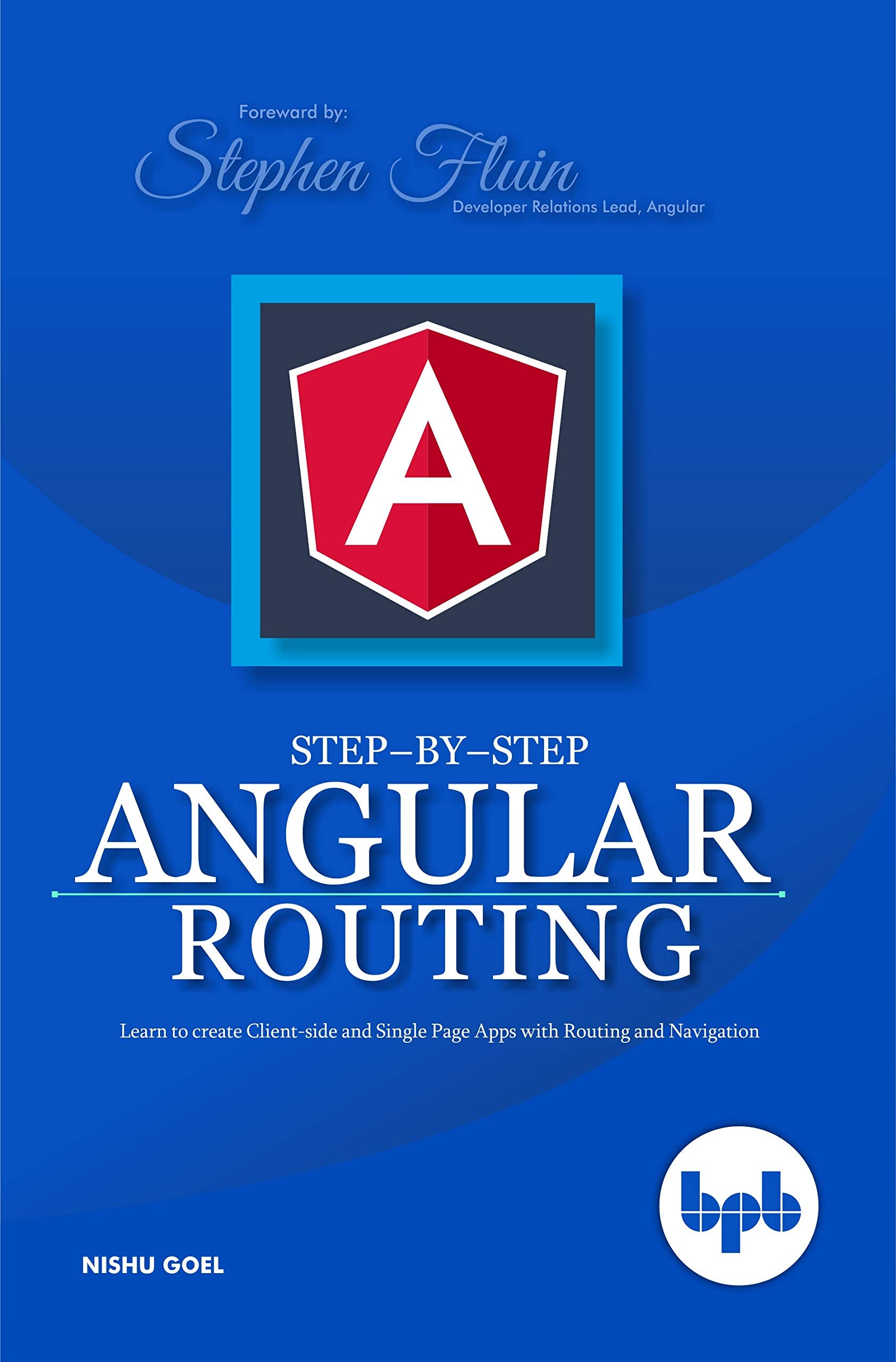 StepbyStep Angular Routing: Learn To Create clientside and Single Page Apps with Routing and Navigation