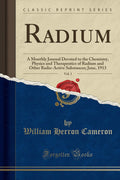 Radium, Vol. 1: A Monthly Journal Devoted to the Chemistry, Physics and Therapeutics of Radium and Other RadioActive Substances