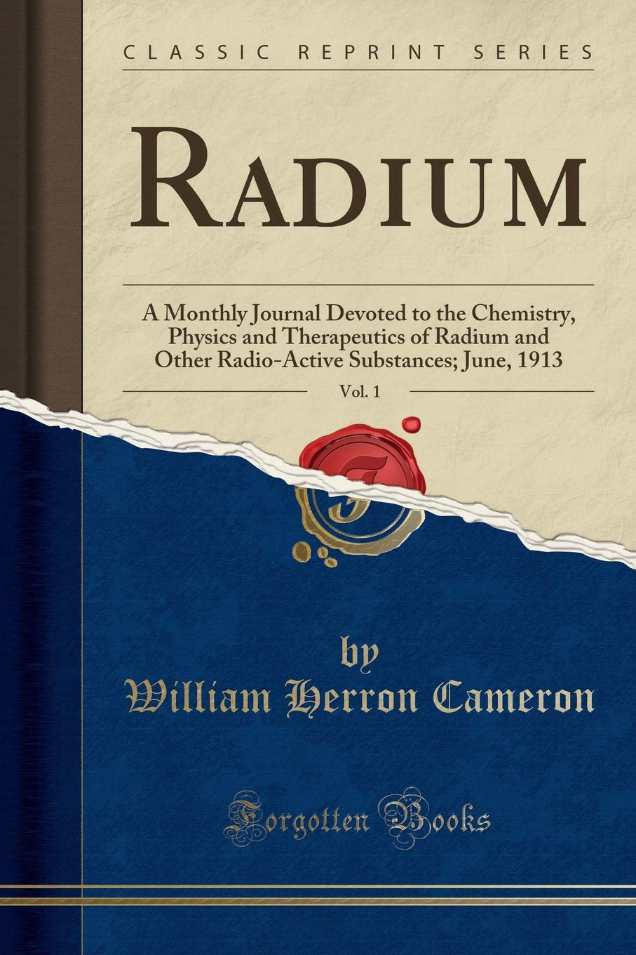 Radium, Vol. 1: A Monthly Journal Devoted to the Chemistry, Physics and Therapeutics of Radium and Other RadioActive Substances