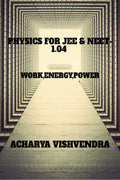 PHYSICS FOR JEE & NEET1.04 : WORK,ENERGY,POWER