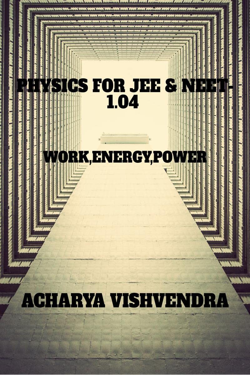 PHYSICS FOR JEE & NEET1.04 : WORK,ENERGY,POWER