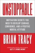 Unstoppable: Motivation Secrets You Need To Develop Courage, Confidence And A Positive Mental Attitude