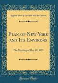 Plan of New York and Its Environs: The Meeting of May 10, 1922 (Classic Reprint)
