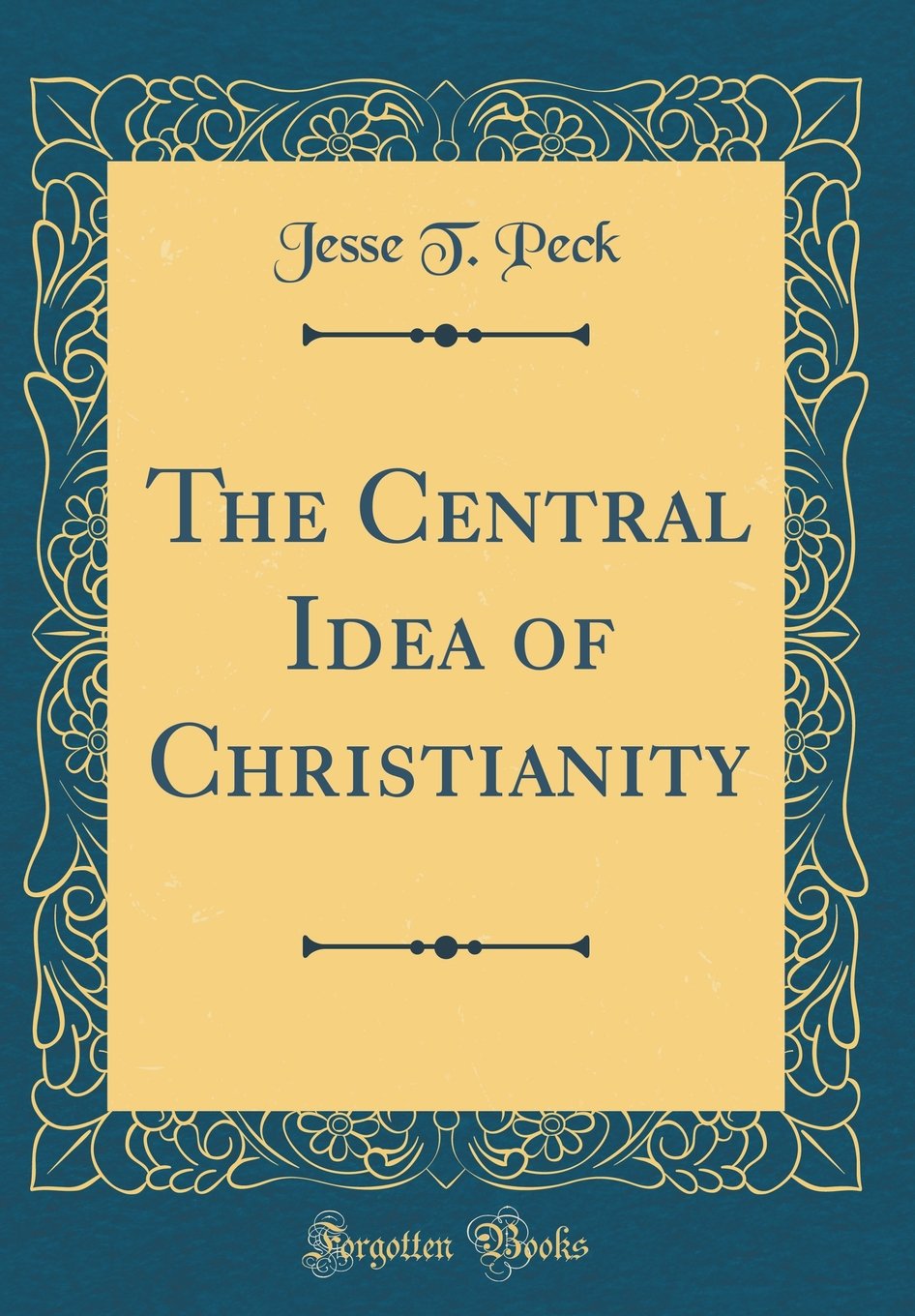The Central Idea of Christianity (Classic Reprint)