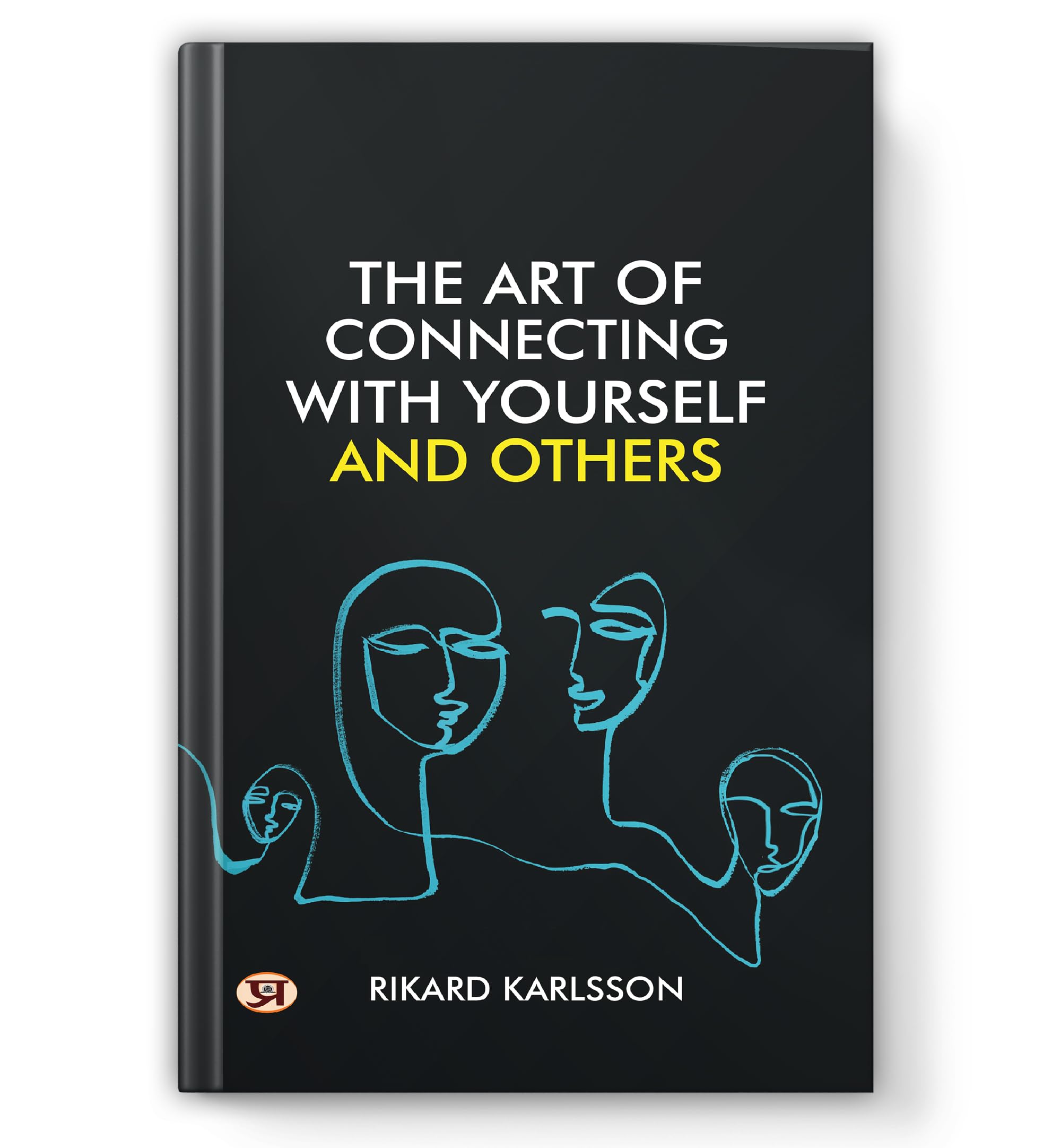 The Art of Connecting With Yourself And Others: A Guide to Building Deep Relationships and Develop Emotional Intelligence  Self