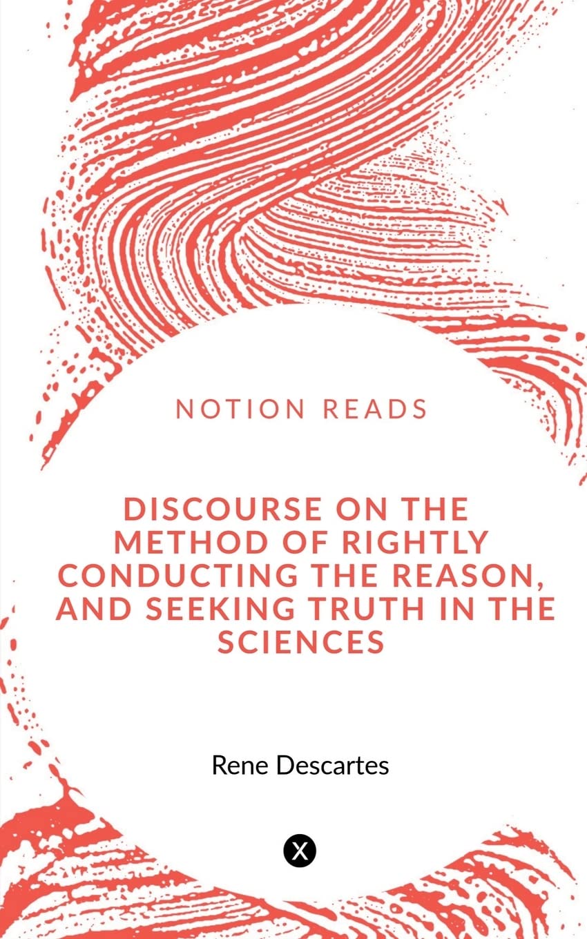 Discourse On The Method Of Rightly Conducting The Reason, And Seeking Truth In The Sciences