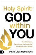 Holy Spirit: God Within You: Hear His Voice,Experience His Presence,and Move in His Power