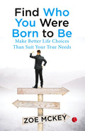 Find Who You Were Born To Be: Make Better Life Choices Than Suit Your True Needs