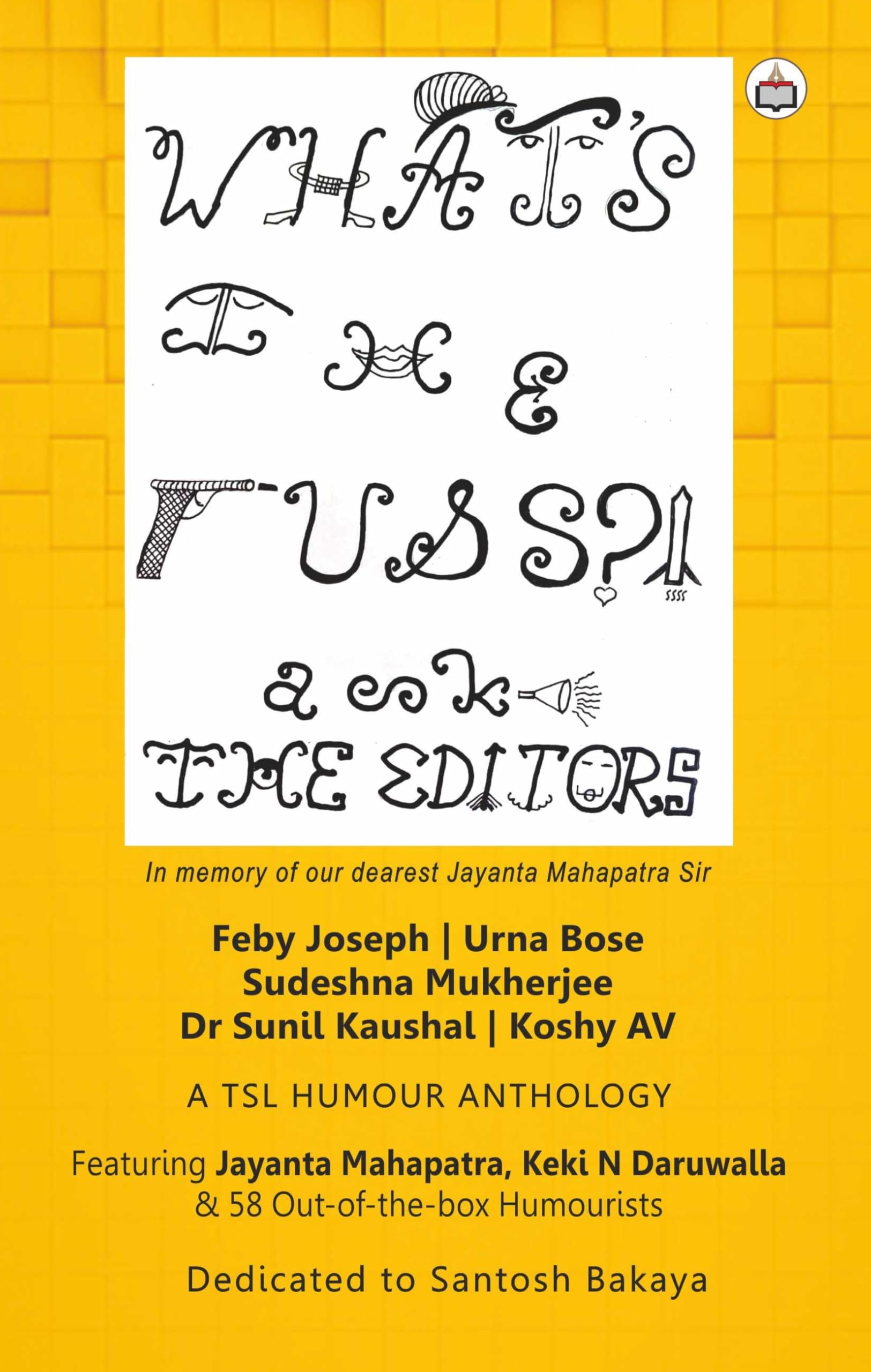 Whats The Fuss?! A TSL Humour Anthology Featuring Jayanta Mahapatra, Keki N. Daruwalla & 58 OutoftheBox Humourists