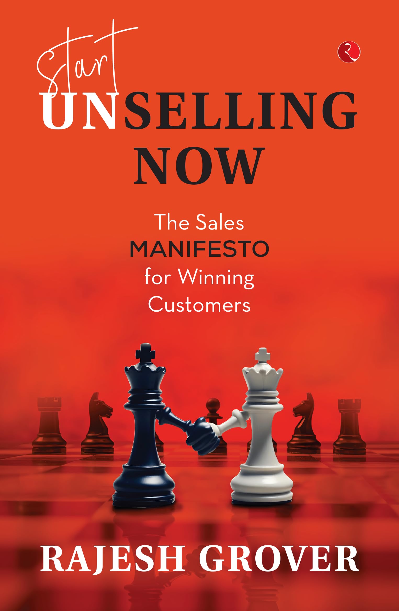 Start Unselling Now: The Sales Manifesto For Winning Customers