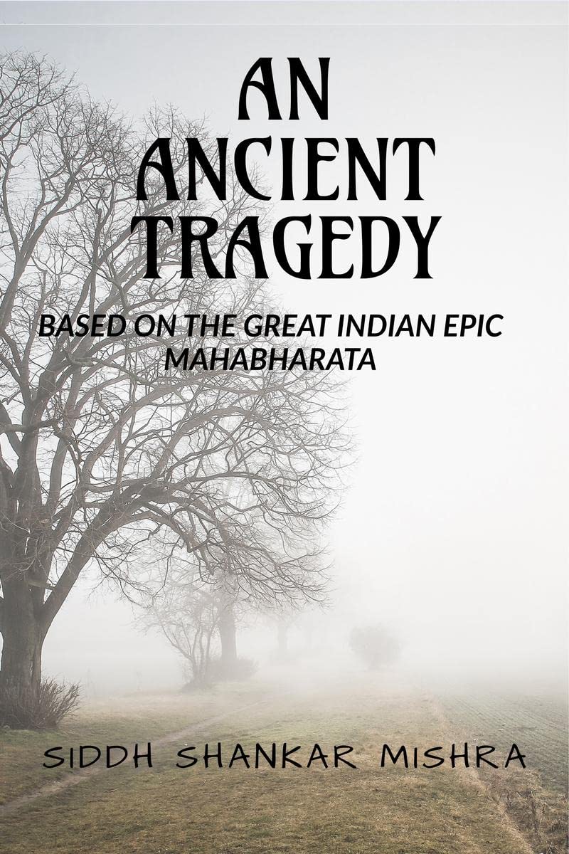 AN ANCIENT TRAGEDY: BASED ON THE GREAT INDIAN EPIC MAHABHARATA