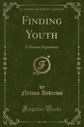 Finding Youth: A Human Experience (Classic Reprint)