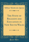 The State Of Religion And Education In New South Wales (Classic Reprint)
