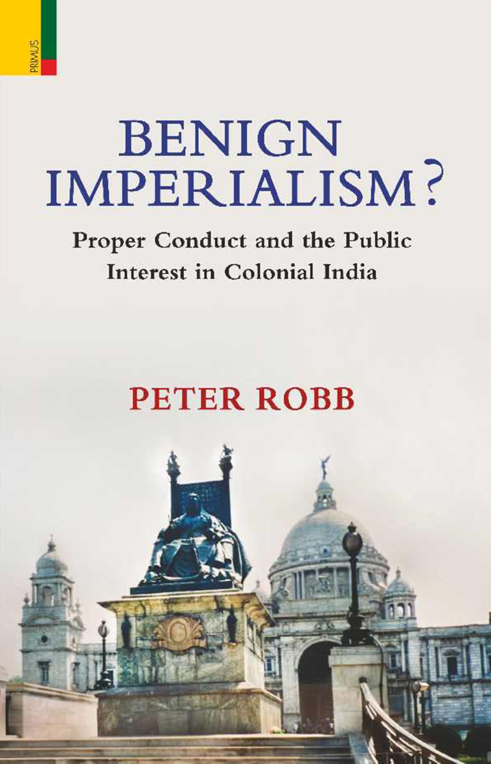 Primus Books  Benign Imperialism? Proper Conduct and the Public Interest in Colonial India