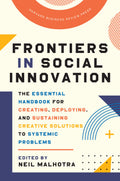Frontiers in Social Innovation: The Essential Handbook for Creating, Deploying, and Sustaining Creative Solutions to Systemic Pr