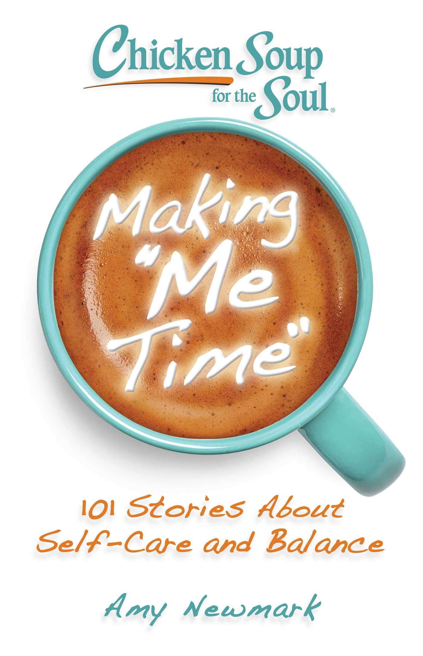 Chicken Soup for the Soul: Making Me Time: 101 Stories About SelfCare and Balance
