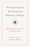 Sunlight Speech That Dispels the Darkness of Doubt: Sublime Prayers, Praises, and Practices of the Nyingma Masters