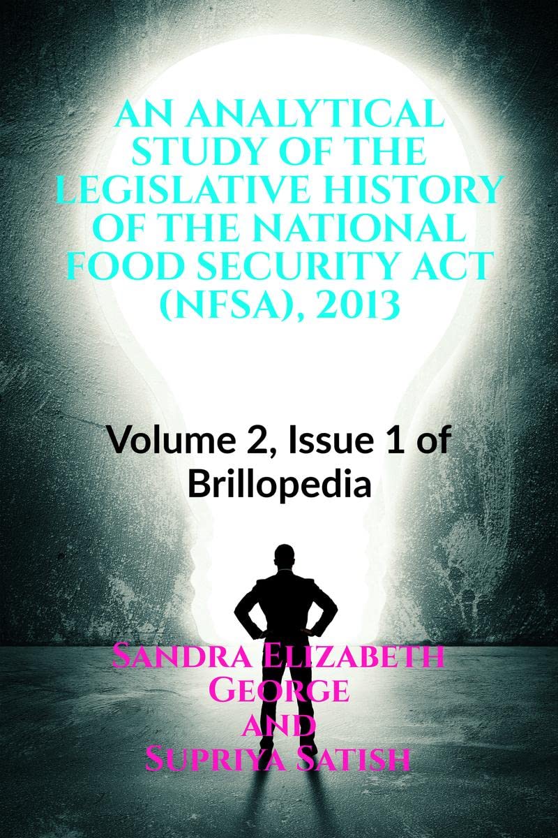 AN ANALYTICAL STUDY OF THE LEGISLATIVE HISTORY OF THE NATIONAL FOOD SECURITY ACT (NFSA), 2013 : Volume 2, Issue 1 of Brillopedia