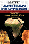 MATRIX OF AFRICAN PROVERBS: The Ethical and Spiritual Blueprint for True Civilization: based on African Proverbial Wisdom Teach