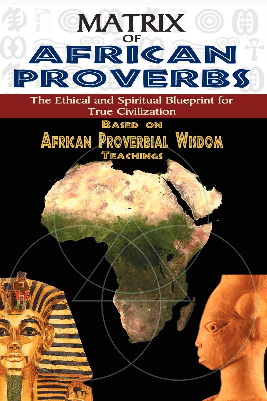 MATRIX OF AFRICAN PROVERBS: The Ethical and Spiritual Blueprint for True Civilization: based on African Proverbial Wisdom Teach
