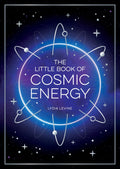 The Little Book of Cosmic Energy: A Beginners Guide to Harnessing the Power of the Universe