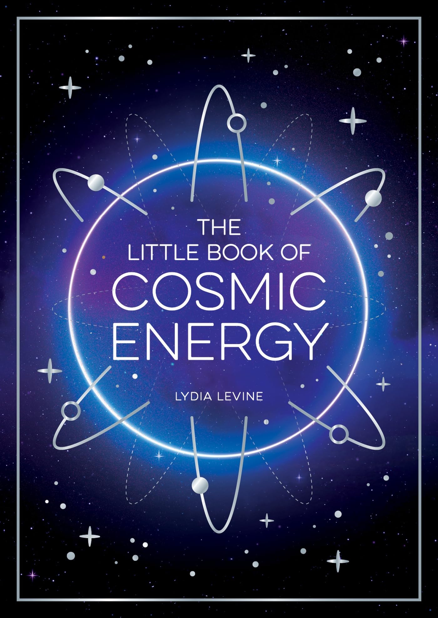 The Little Book of Cosmic Energy: A Beginners Guide to Harnessing the Power of the Universe