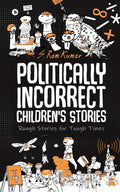 Politically Incorrect ChildrenS Stories : Rough Stories For Tough Times