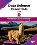 Data Science Essentials With R: Learn With Focus On Data Manipulation, Visualization, And Machine Learning