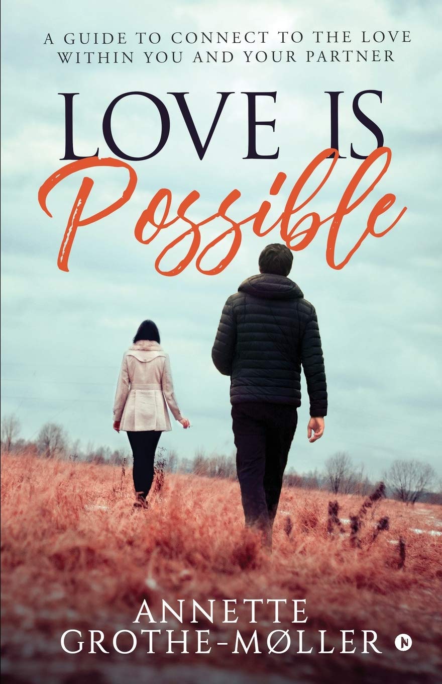 Love Is Possible : A Guide To Connect To The Love Within You And Your Partner