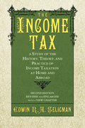 The Income Tax: A Study of the History, Theory, and Practice of Income Taxation at Home and Abroad