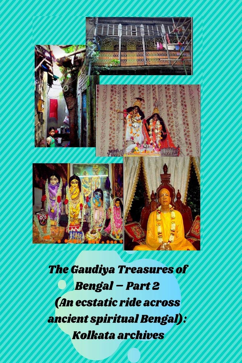 The Gaudiya Treasures Of Bengal  Part 2 (An Ecstatic Ride Across Ancient Spiritual Bengal): Kolkata Archives