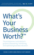 Whats Your Business Worth?: The entrepreneur and advisors guide to discovering, monitoring, and optimizing business valuatio