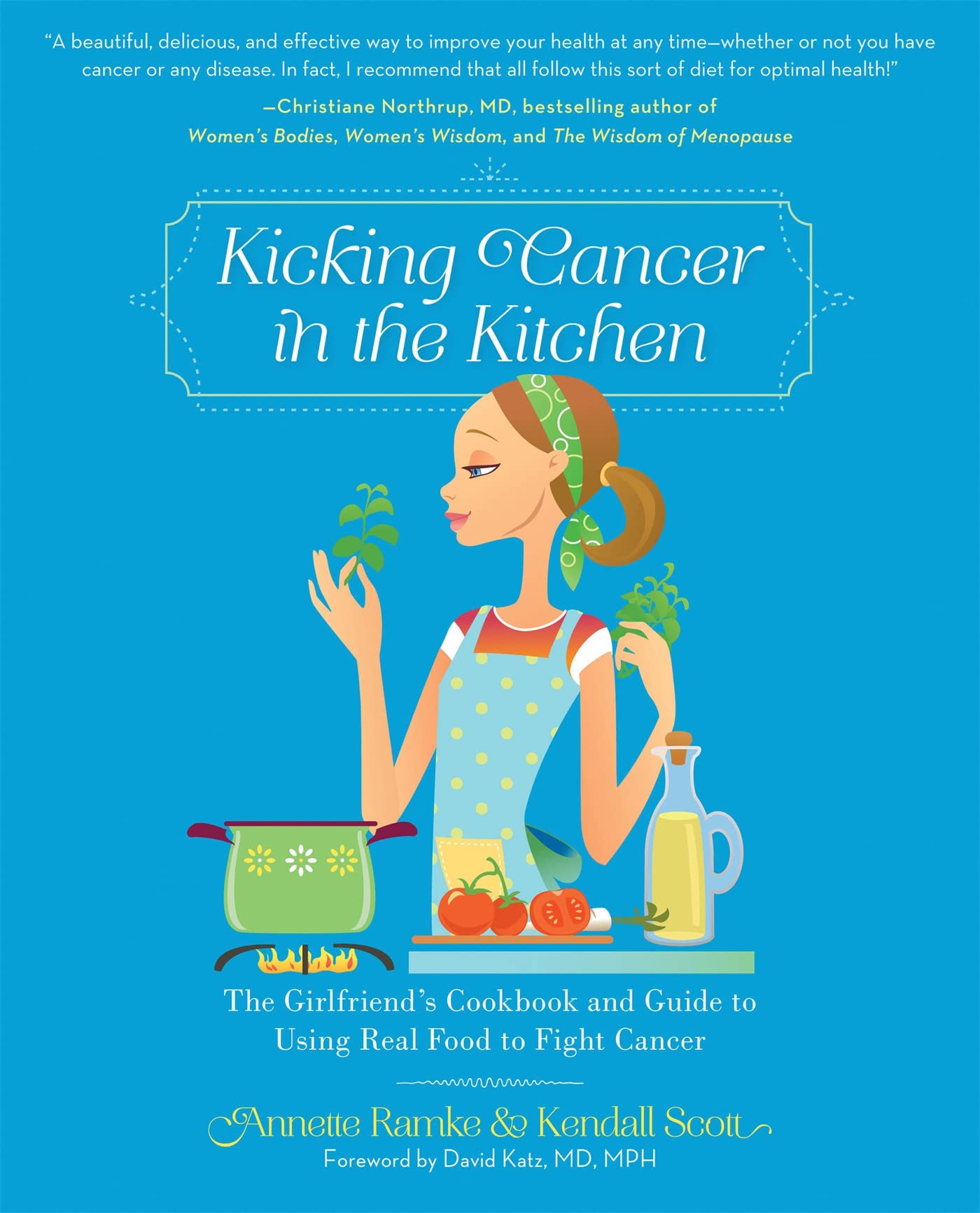 Kicking Cancer in the Kitchen: The Girlfriends Cookbook and Guide to Using Real Food to Fight Cancer