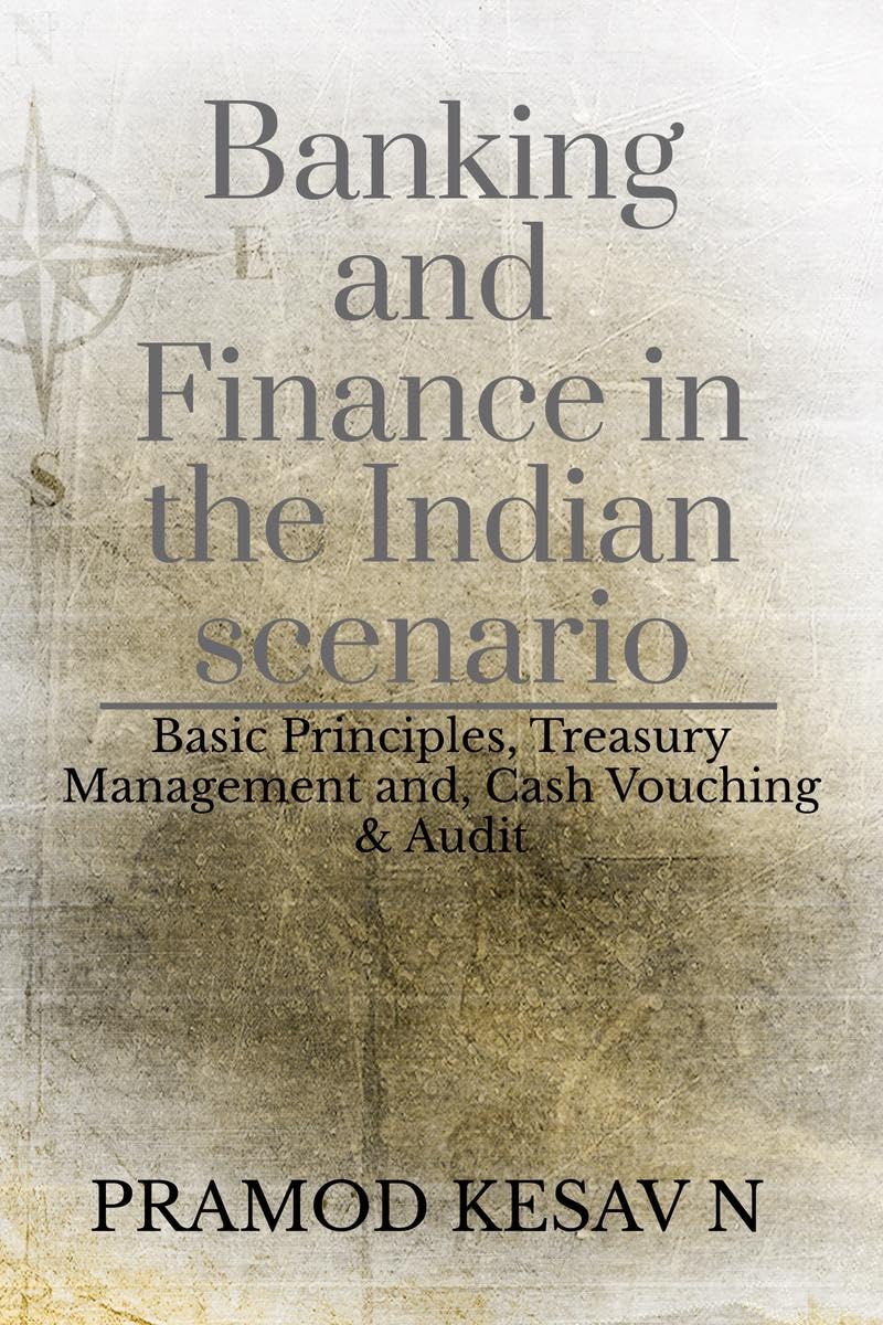 Banking and Finance in the Indian scenario : Basic Principles, Treasury Management and, Cash Vouching & Audit