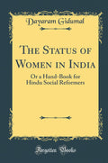 The Status of Women in India: Or a HandBook for Hindu Social Reformers (Classic Reprint)