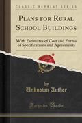 Plans For Rural School Buildings: With Estimates Of Cost And Forms Of Specifications And Agreements (Classic Reprint)